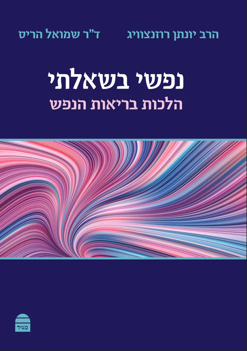 נפשי בשאלתי - הלכות בריאות הנפש / הרב יונתן רוזנצוייג וד"ר שמואל הריס
