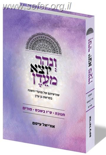 ונהר יוצא מעדן חנוכה - טו' בשבט - פורים / הרב אוריאל עיטם