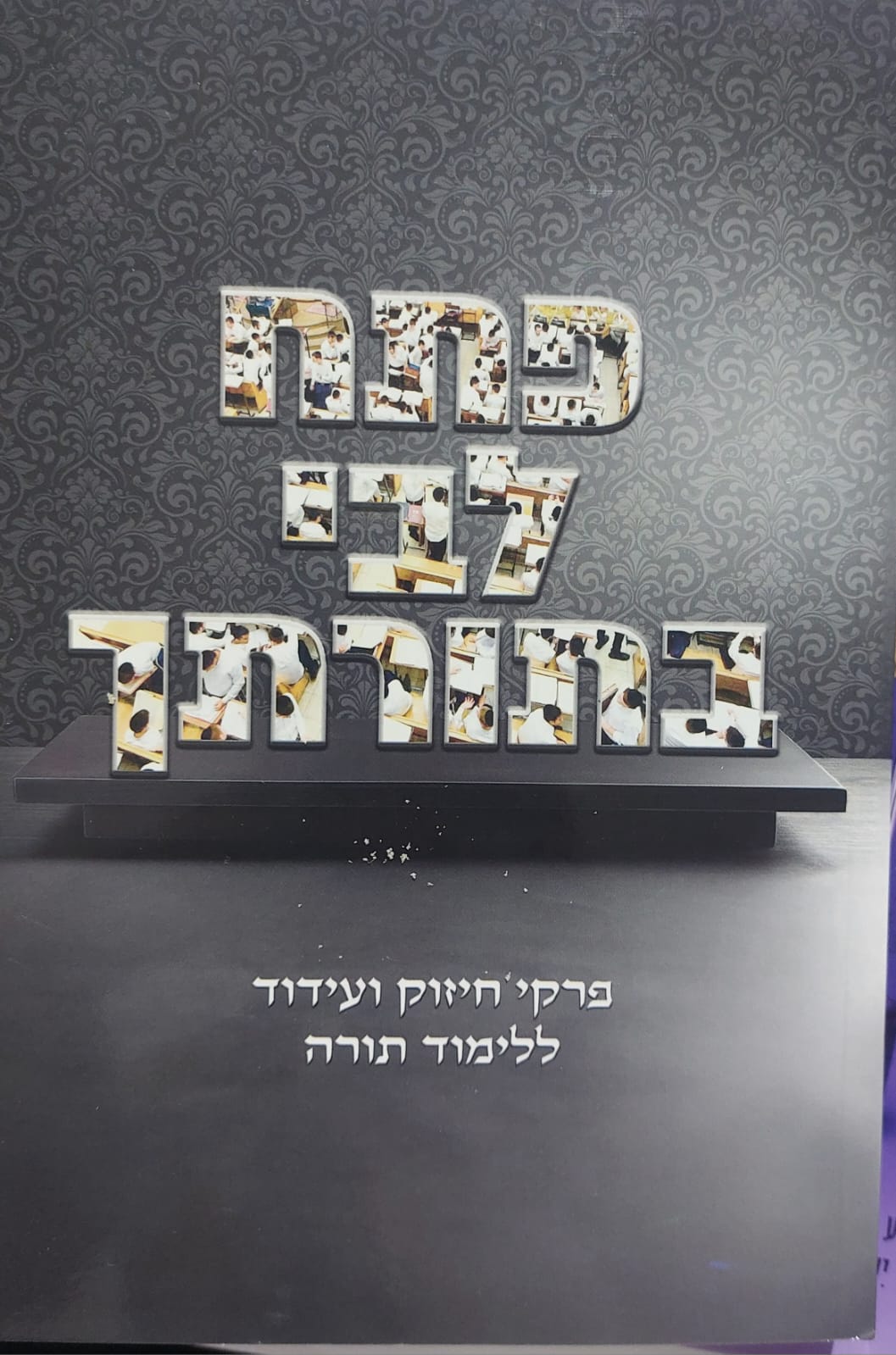 פתח לבי בתורתך - פרקי חיזוק ועידוד ללימוד התורה
