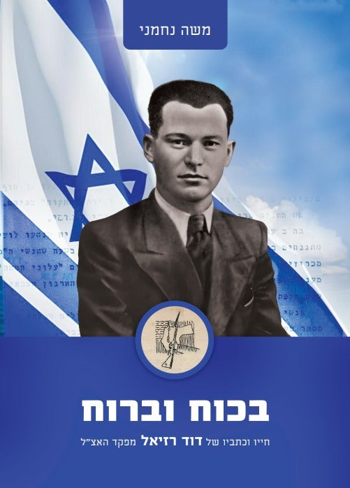 בכוח וברוח - חייו וכתביו של דוד רזיאל מפקד האצ"ל / משה נחמני