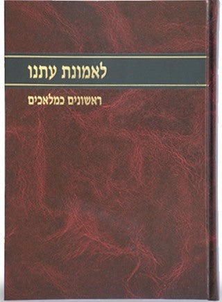 לאמונת עתנו ו' - ראשונים כמלאכים / הרב צבי ישראל טאו