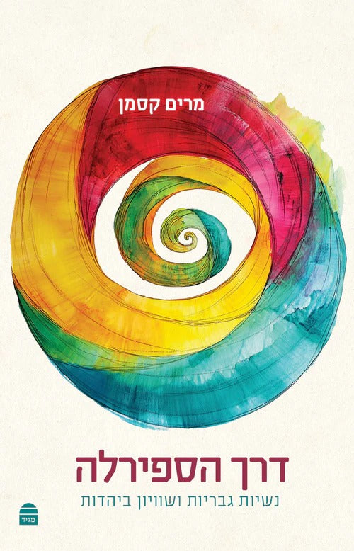 דרך הספירלה - נשיות, גבריות ושוויון ביהדות / מרים קסמן
